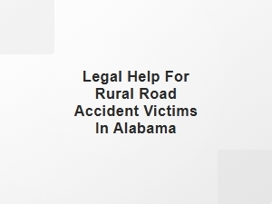 Legal Help for Rural Road Accident Victims in Alabama