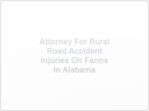 Attorney for Rural Road Accident Injuries on Farms in Alabama