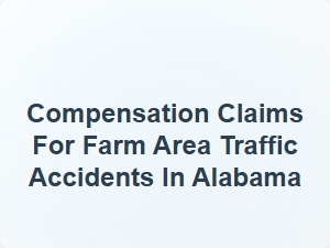 Compensation Claims for Farm Area Traffic Accidents in Alabama
