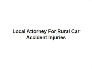 Local Attorney for Rural Car Accident Injuries